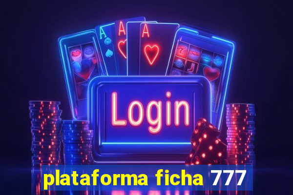 plataforma ficha 777